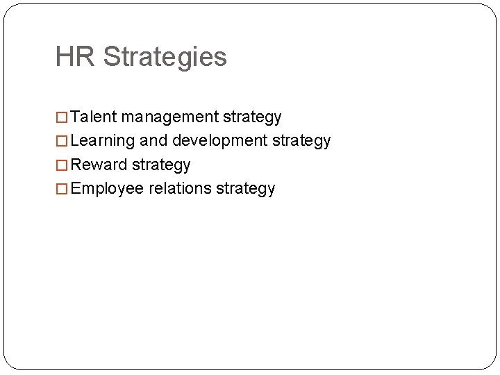 HR Strategies � Talent management strategy � Learning and development strategy � Reward strategy HR Strategies � Talent management strategy � Learning and development strategy � Reward strategy