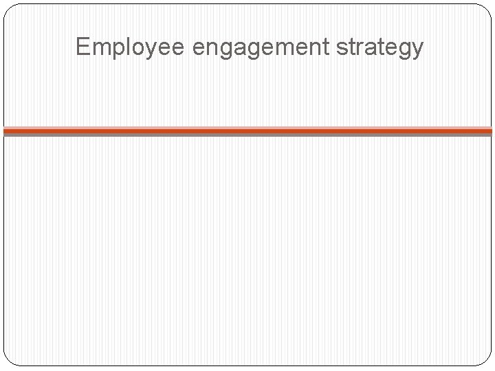 Employee engagement strategy Employee engagement strategy
