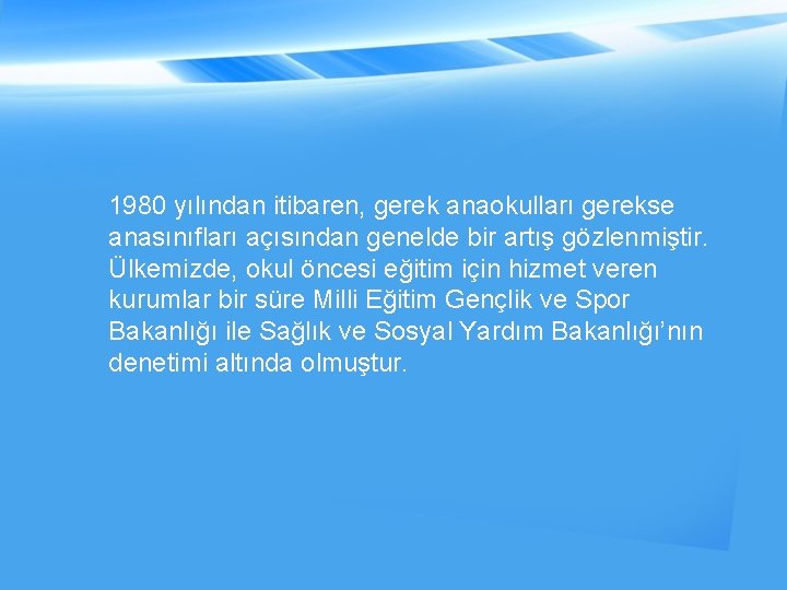 1980 yılından itibaren, gerek anaokulları gerekse anasınıfları açısından genelde bir artış gözlenmiştir. Ülkemizde, okul