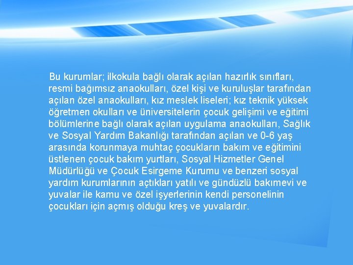 Bu kurumlar; ilkokula bağlı olarak açılan hazırlık sınıfları, resmi bağımsız anaokulları, özel kişi ve