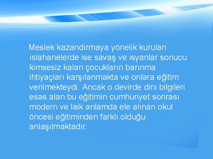 Meslek kazandırmaya yönelik kurulan ıslahanelerde ise savaş ve isyanlar sonucu kimsesiz kalan çocukların barınma