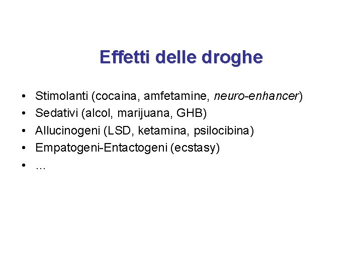 Effetti delle droghe • • • Stimolanti (cocaina, amfetamine, neuro-enhancer) Sedativi (alcol, marijuana, GHB)