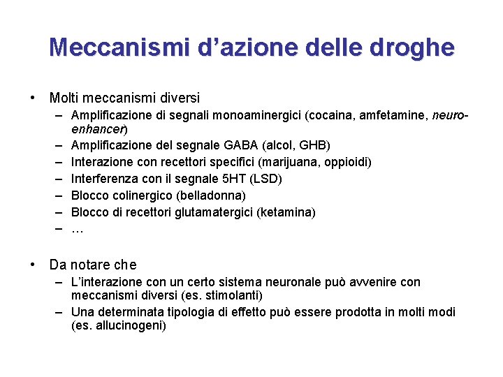 Meccanismi d’azione delle droghe • Molti meccanismi diversi – Amplificazione di segnali monoaminergici (cocaina,