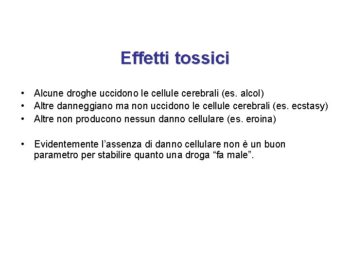 Effetti tossici • Alcune droghe uccidono le cellule cerebrali (es. alcol) • Altre danneggiano