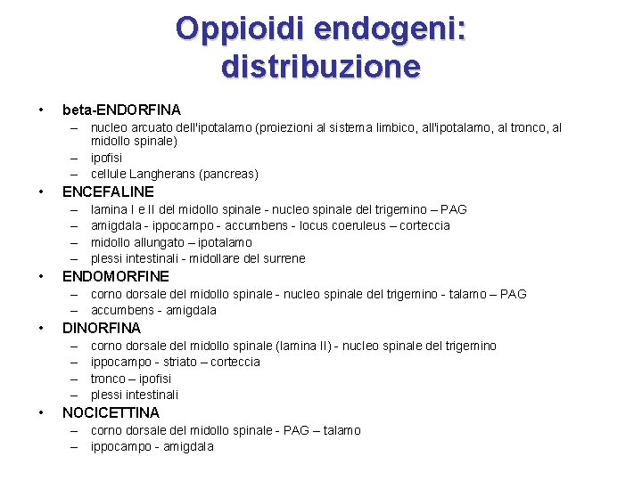 Oppioidi endogeni: distribuzione • beta-ENDORFINA – nucleo arcuato dell'ipotalamo (proiezioni al sistema limbico, all'ipotalamo,