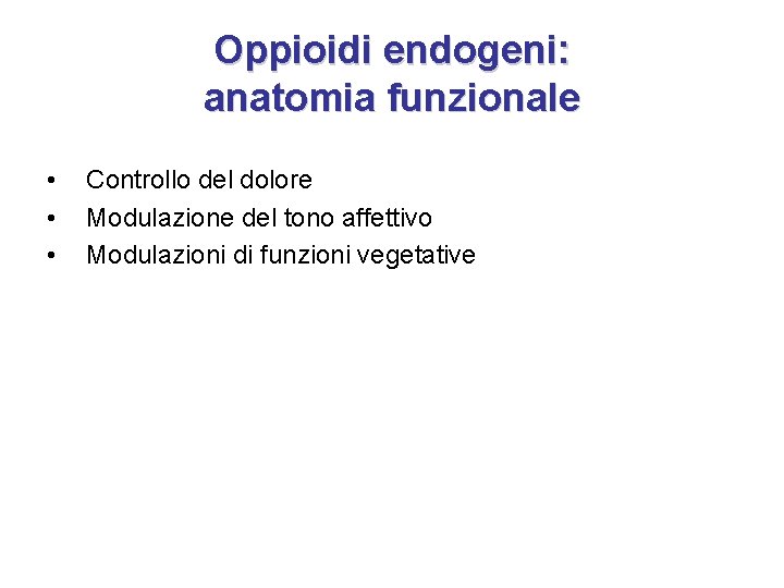 Oppioidi endogeni: anatomia funzionale • • • Controllo del dolore Modulazione del tono affettivo