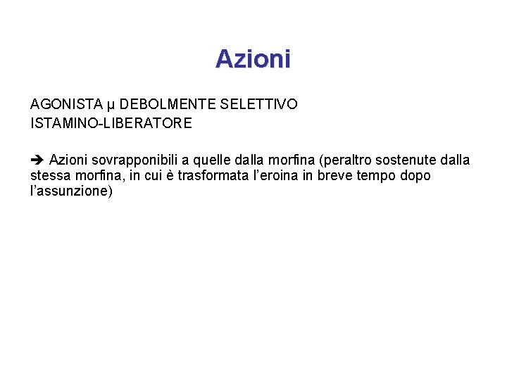 Azioni AGONISTA μ DEBOLMENTE SELETTIVO ISTAMINO-LIBERATORE Azioni sovrapponibili a quelle dalla morfina (peraltro sostenute