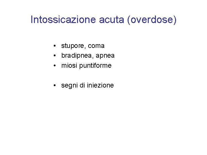 Intossicazione acuta (overdose) • stupore, coma • bradipnea, apnea • miosi puntiforme • segni