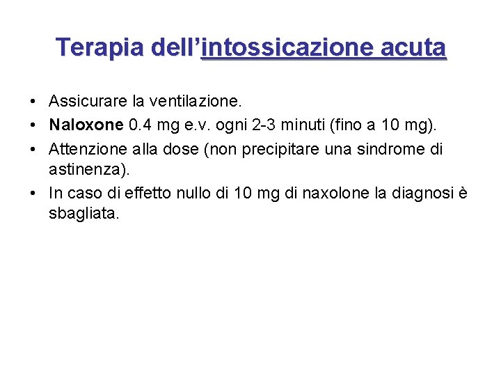 Terapia dell’intossicazione acuta • Assicurare la ventilazione. • Naloxone 0. 4 mg e. v.