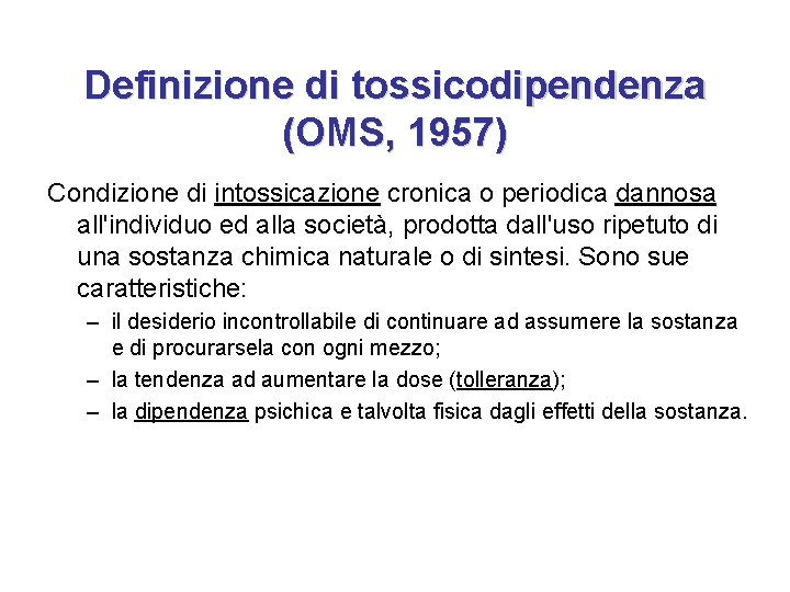 Definizione di tossicodipendenza (OMS, 1957) Condizione di intossicazione cronica o periodica dannosa all'individuo ed