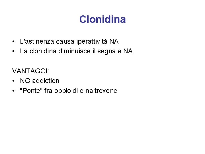 Clonidina • L'astinenza causa iperattività NA • La clonidina diminuisce il segnale NA VANTAGGI: