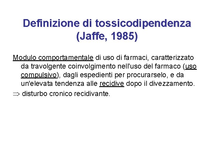 Definizione di tossicodipendenza (Jaffe, 1985) Modulo comportamentale di uso di farmaci, caratterizzato da travolgente