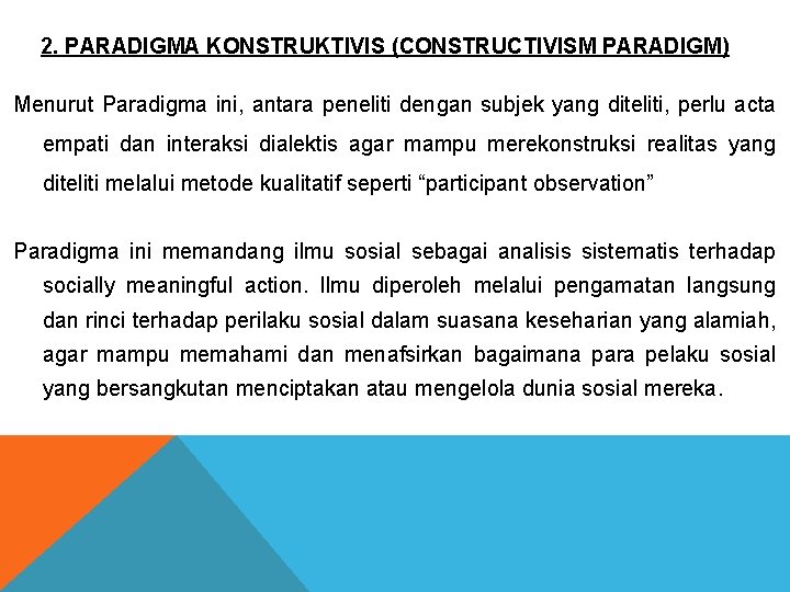 2. PARADIGMA KONSTRUKTIVIS (CONSTRUCTIVISM PARADIGM) Menurut Paradigma ini, antara peneliti dengan subjek yang diteliti, 2. PARADIGMA KONSTRUKTIVIS (CONSTRUCTIVISM PARADIGM) Menurut Paradigma ini, antara peneliti dengan subjek yang diteliti,