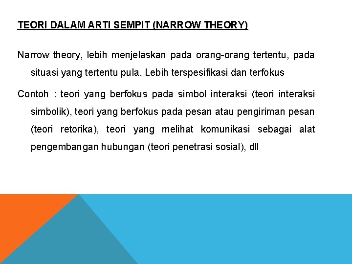 TEORI DALAM ARTI SEMPIT (NARROW THEORY) Narrow theory, lebih menjelaskan pada orang-orang tertentu, pada TEORI DALAM ARTI SEMPIT (NARROW THEORY) Narrow theory, lebih menjelaskan pada orang-orang tertentu, pada