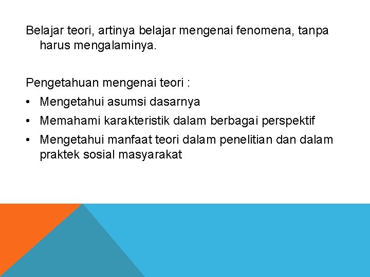 Belajar teori, artinya belajar mengenai fenomena, tanpa harus mengalaminya. Pengetahuan mengenai teori : • Belajar teori, artinya belajar mengenai fenomena, tanpa harus mengalaminya. Pengetahuan mengenai teori : •