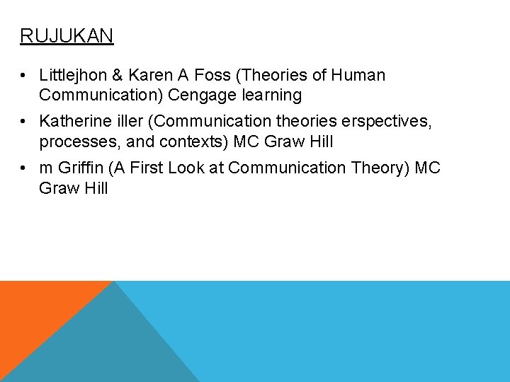 RUJUKAN • Littlejhon & Karen A Foss (Theories of Human Communication) Cengage learning • RUJUKAN • Littlejhon & Karen A Foss (Theories of Human Communication) Cengage learning •
