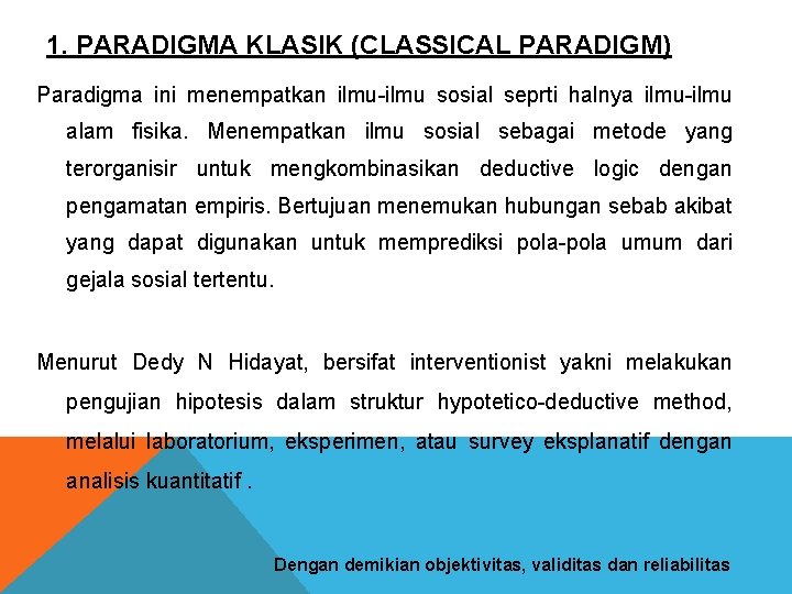 1. PARADIGMA KLASIK (CLASSICAL PARADIGM) Paradigma ini menempatkan ilmu-ilmu sosial seprti halnya ilmu-ilmu alam 1. PARADIGMA KLASIK (CLASSICAL PARADIGM) Paradigma ini menempatkan ilmu-ilmu sosial seprti halnya ilmu-ilmu alam