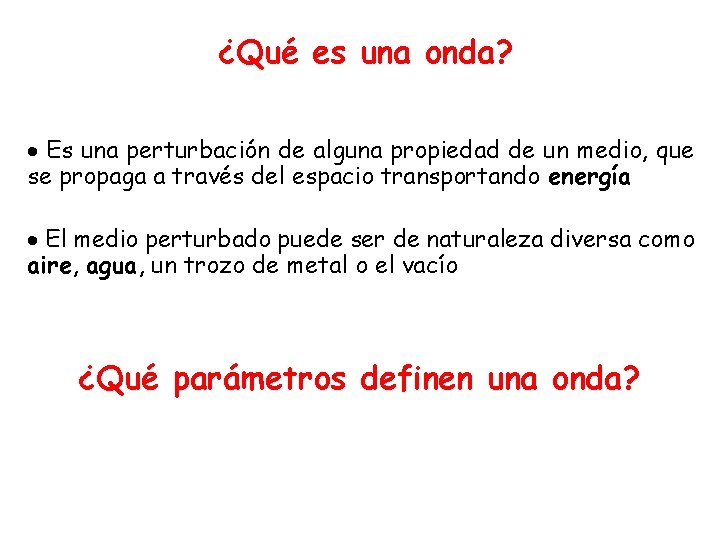 ¿Qué es una onda? · Es una perturbación de alguna propiedad de un medio,