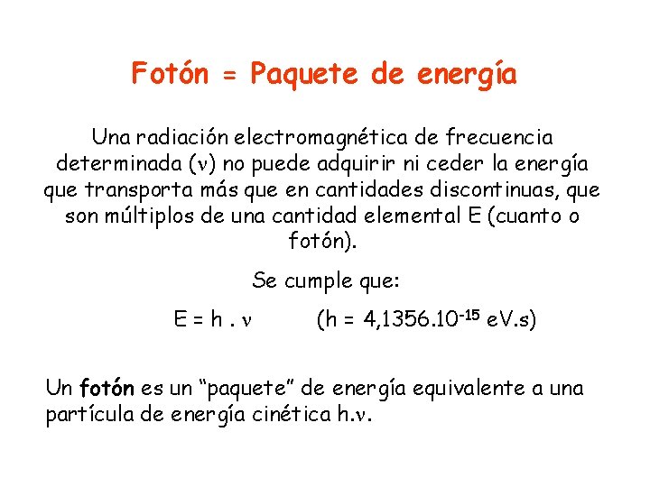 Fotón = Paquete de energía Una radiación electromagnética de frecuencia determinada ( ) no