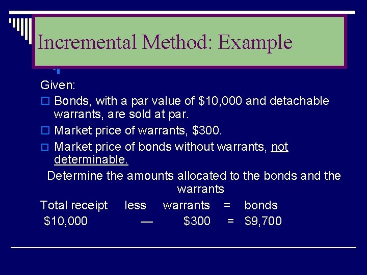 Incremental Method: Example Given: o Bonds, with a par value of $10, 000 and