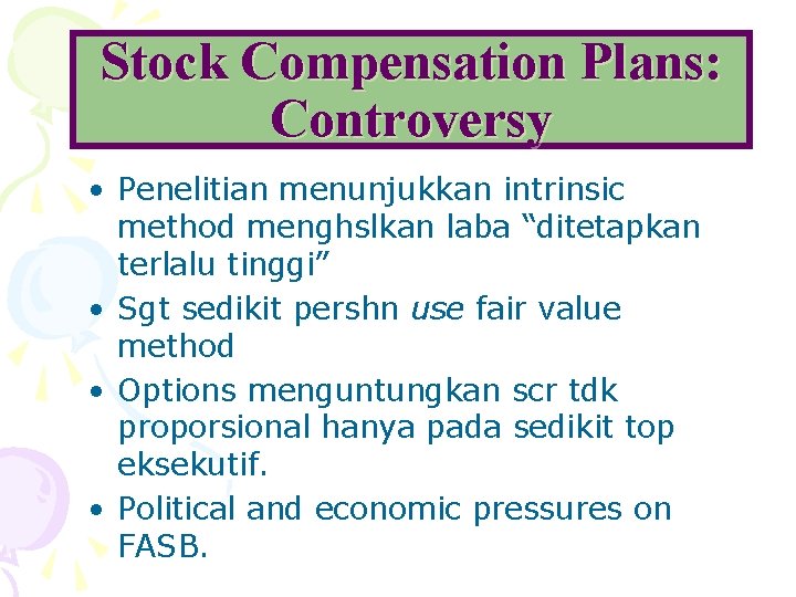 Stock Compensation Plans: Controversy • Penelitian menunjukkan intrinsic method menghslkan laba “ditetapkan terlalu tinggi”