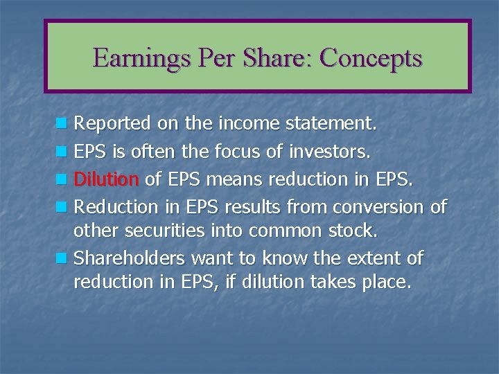 Earnings Per Share: Concepts n Reported on the income statement. n EPS is often