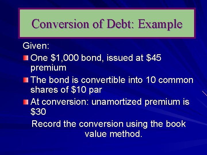 Conversion of Debt: Example Given: One $1, 000 bond, issued at $45 premium The