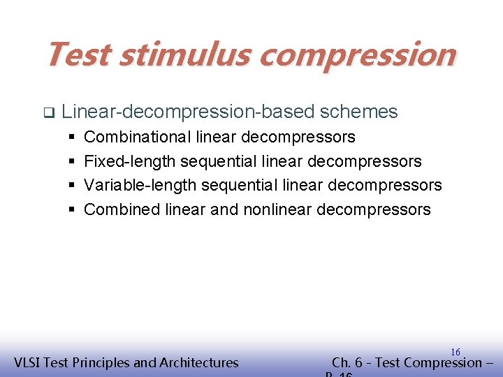 Test stimulus compression q Linear-decompression-based schemes § § Combinational linear decompressors Fixed-length sequential linear