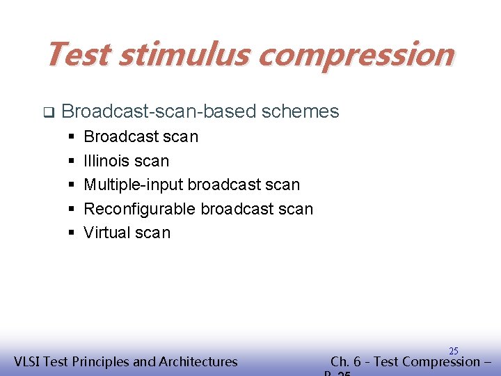 Test stimulus compression q Broadcast-scan-based schemes § § § Broadcast scan Illinois scan Multiple-input