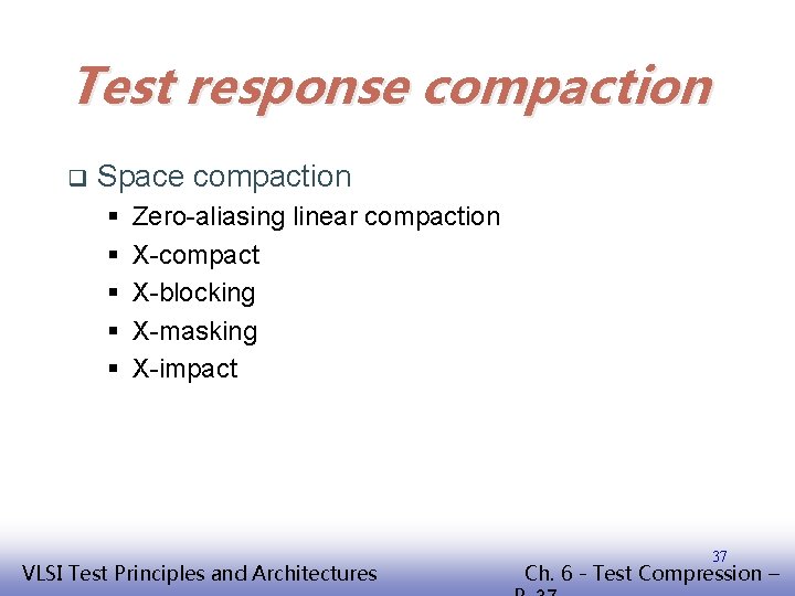 Test response compaction q Space compaction § § § Zero-aliasing linear compaction X-compact X-blocking