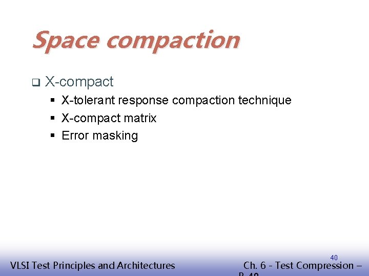 Space compaction q X-compact § X-tolerant response compaction technique § X-compact matrix § Error