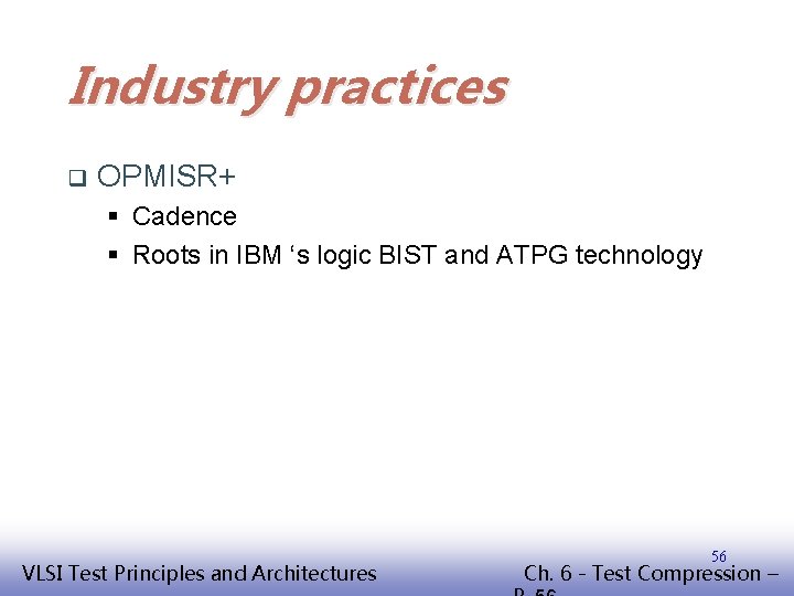 Industry practices q OPMISR+ § Cadence § Roots in IBM ‘s logic BIST and