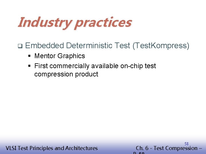 Industry practices q Embedded Deterministic Test (Test. Kompress) § Mentor Graphics § First commercially