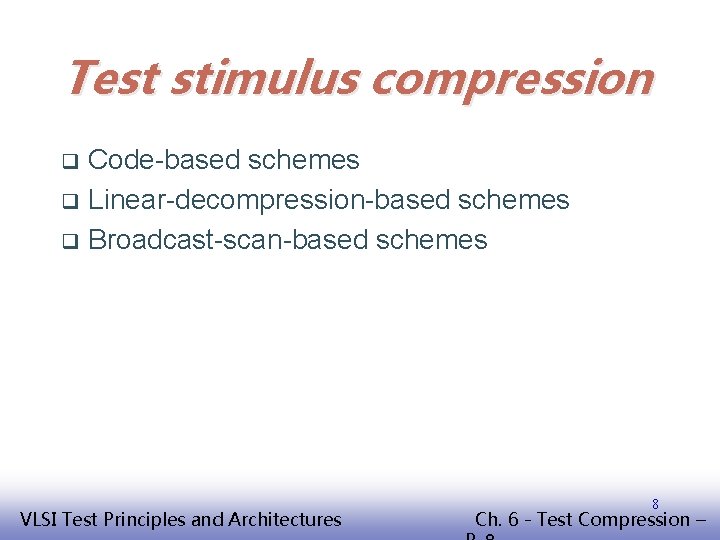 Test stimulus compression Code-based schemes q Linear-decompression-based schemes q Broadcast-scan-based schemes q EE 141