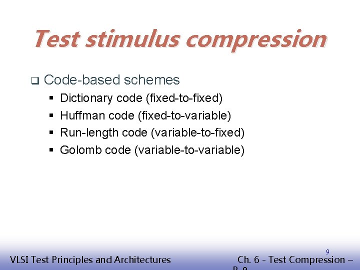 Test stimulus compression q Code-based schemes § § Dictionary code (fixed-to-fixed) Huffman code (fixed-to-variable)