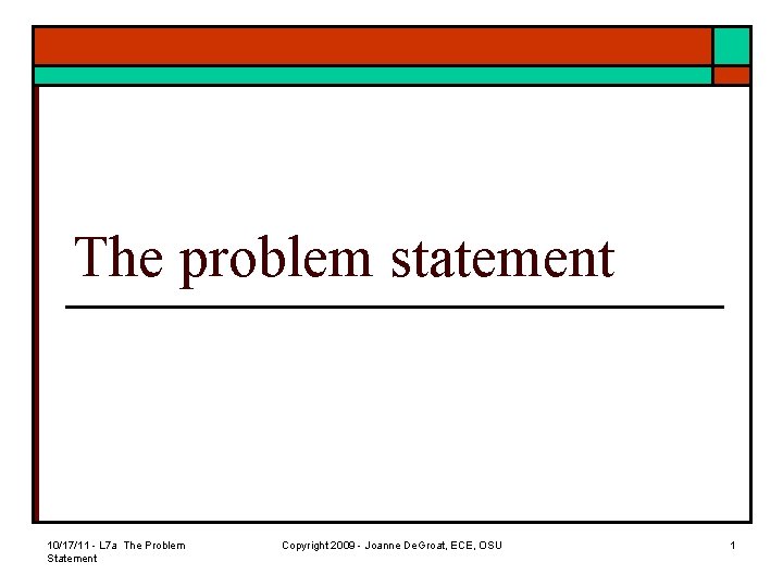 The problem statement 10/17/11 - L 7 a The Problem Statement Copyright 2009 -