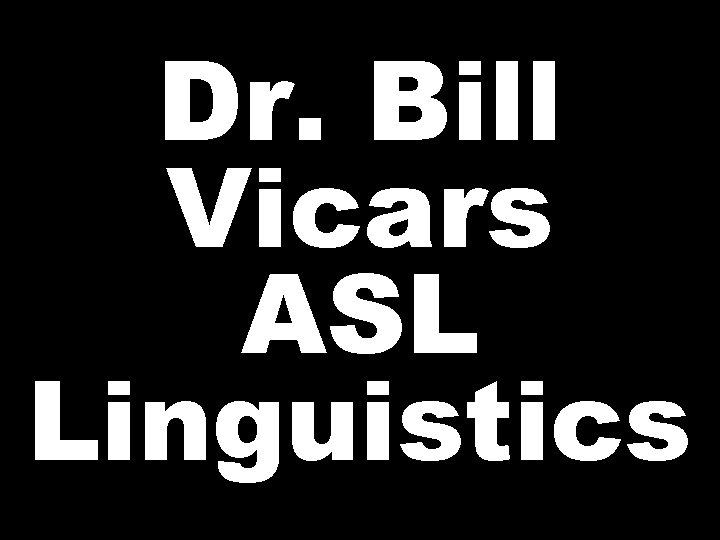 Dr. Bill Vicars ASL Linguistics 