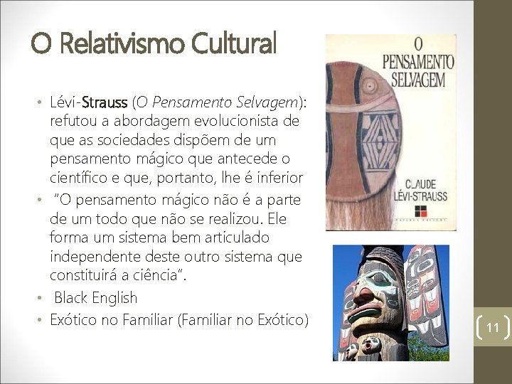 O Relativismo Cultural • Lévi-Strauss (O Pensamento Selvagem): refutou a abordagem evolucionista de que