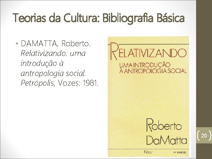 Teorias da Cultura: Bibliografia Básica • DAMATTA, Roberto. Relativizando: uma introdução à antropologia social.