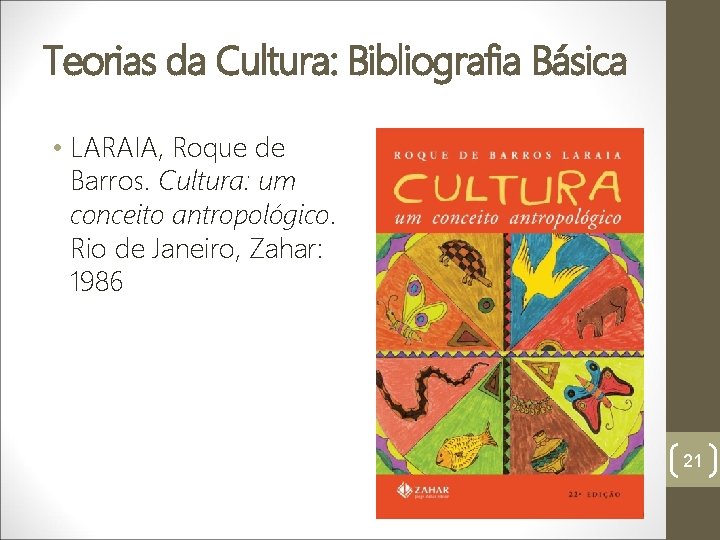 Teorias da Cultura: Bibliografia Básica • LARAIA, Roque de Barros. Cultura: um conceito antropológico.