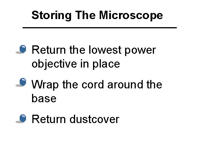 Storing The Microscope • Return the lowest power objective in place • Wrap the