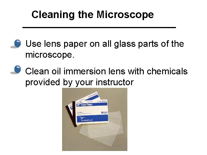 Cleaning the Microscope • Use lens paper on all glass parts of the microscope.