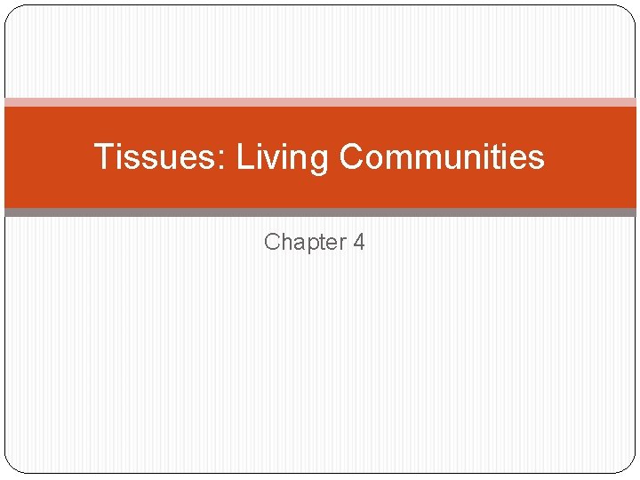 Tissues: Living Communities Chapter 4 