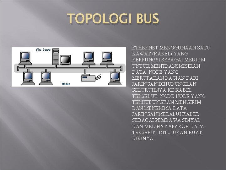 TOPOLOGI BUS ETHERNET MENGGUNAAN SATU KAWAT (KABEL) YANG BERFUNGSI SEBAGAI MEDIUM UNTUK MENTRANSMISIKAN DATA. TOPOLOGI BUS ETHERNET MENGGUNAAN SATU KAWAT (KABEL) YANG BERFUNGSI SEBAGAI MEDIUM UNTUK MENTRANSMISIKAN DATA.