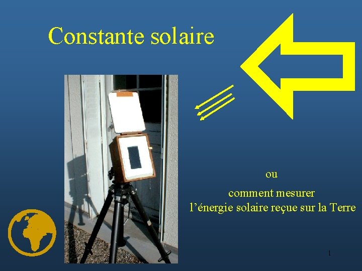 Constante solaire ou comment mesurer l’énergie solaire reçue sur la Terre 1 