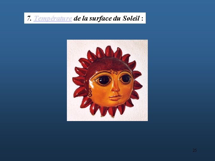 7. Température de la surface du Soleil : 25 