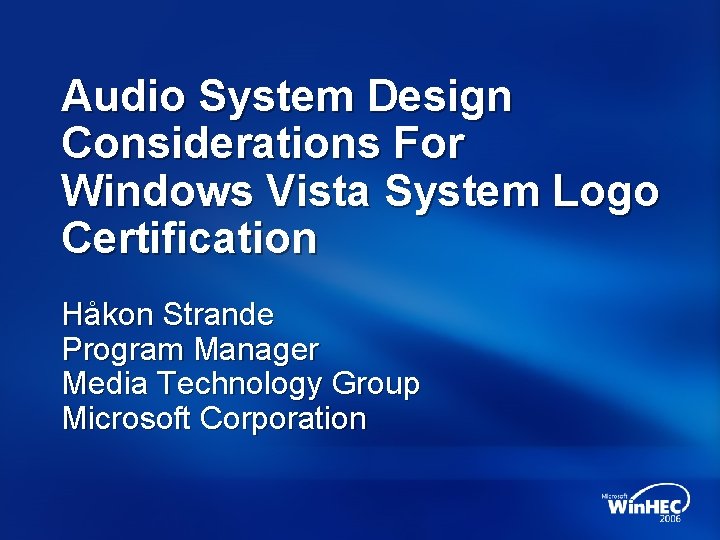 Audio System Design Considerations For Windows Vista System Logo Certification Håkon Strande Program Manager