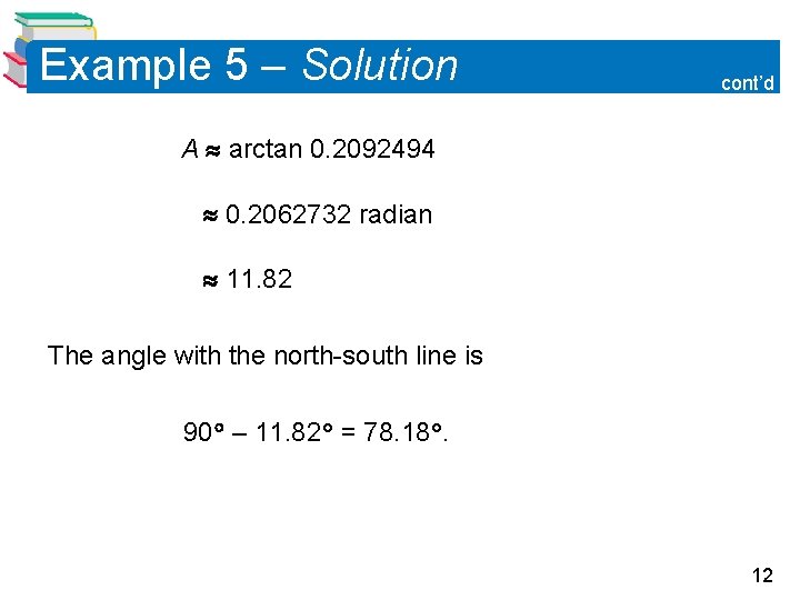 Example 5 – Solution cont’d A arctan 0. 2092494 0. 2062732 radian 11. 82
