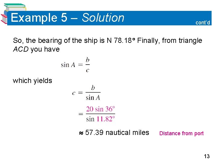 Example 5 – Solution cont’d So, the bearing of the ship is N 78.