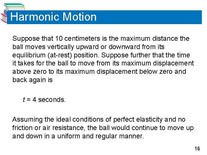 Harmonic Motion Suppose that 10 centimeters is the maximum distance the ball moves vertically